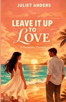 Leave it up to Love: A Romantic Comedy B0GMZ2FCGL Book Cover