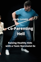 Co-Parenting Hell: Raising Healthy Kids with a Toxic Narcissist Ex 9993109177 Book Cover