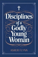 Disciplines of a Godly Young Woman B0DKNKFKR6 Book Cover
