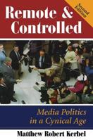 Remote and Controlled: Media Politics in a Cynical Age (Dilemmas in American Politics) 0813368693 Book Cover