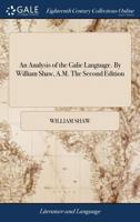 An Analysis of the Galic Language. By William Shaw, A.M. The Second Edition 114091622X Book Cover
