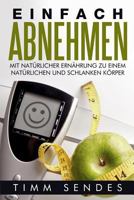 Einfach Abnehmen: Mit natürlicher Ernährung zu einem natürlichen und schlanken Körper 153004913X Book Cover