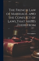 The French Law of Marriage, and the Conflict of Laws That Arises Therefrom 1022776843 Book Cover