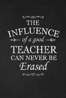 The Influence Of A Good Teacher Can Never Be Erased: Teacher Gifts 1072986949 Book Cover