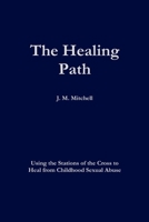 The Healing Path Using the Stations of the Cross to Heal From Childhood Sexual Abuse 0615594654 Book Cover