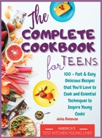 The Complete Cookbook for Teens: 100 + Fast and Easy Delicious Recipes that You'll Love to Cook and Essential Techniques to Inspire Young Cooks 9962135060 Book Cover