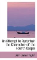 An Attempt to Ascertain the Character of the Fourth Gospel 1014083842 Book Cover