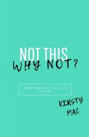 Not this Why not?: Two phrases to live life by B08BDZ5HH8 Book Cover