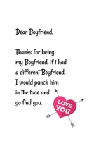 Dear Boyfriend, Thanks for being my Boyfriend. if i had a different Boyfriend, I would punch him in the face and go find you: Special and funny valentine's day, Birthday Gift for Boyfriend, Blank Line 1661916732 Book Cover