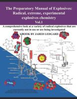 The Preparatory Manual of Explosives: Radical, Extreme, Experimental, Explosives Chemistry Vol.1: A comprehensive look at a variety of radical explosives 1790329132 Book Cover