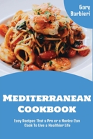 Mediterranean Cookbook: Easy Recipes That a Pro or a Novice Can Cook To Live a Healthier Life 1802932534 Book Cover