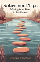 Retirement Tips: Moving From Fear to Fulfillment B0DQHWB3T3 Book Cover