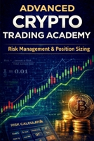Advanced Crypto Trading Academy: Risk Management & Position Sizing: Protect Capital, Calculate Risk, and Build a Professional Crypto Trading System B0GPPRHTQ8 Book Cover