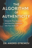 THE ALGORITHM OF AUTHENTICITY: Integrate True Purpose and Genuine Happiness into Your Daily Life B0F6LWYC57 Book Cover