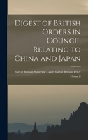 Digest of British Orders in Council Relating to China and Japan 1241074054 Book Cover