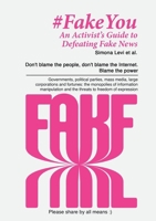 Fake You - An Activist's Guide to Defeating Disinformation: Don't blame the people, don't blame the Internet. Blame the power - Governments, political ... and the threats to freedom of expression 8409631105 Book Cover