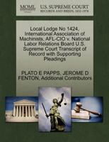 Local Lodge No 1424, International Association of Machinists, AFL-CIO v. National Labor Relations Board U.S. Supreme Court Transcript of Record with Supporting Pleadings 1270445804 Book Cover