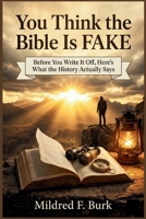 You Think the Bible Is FAKE: Before You Write It Off, Here's What the History Actually Says B0GZKLZ43G Book Cover