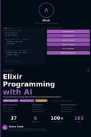 Elixir Programming with AI: A Complete Beginner's Guide to Elixir, Functional Programming, Distributed Systems, and AI-Powered Applications B0H3Q3NS2Q Book Cover
