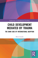 Child Development Mediated by Trauma: The Dark Side of International Adoption (Explorations in Developmental Psychology) 1138572039 Book Cover