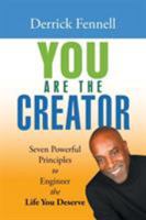 You Are the Creator: Seven Powerful Principles to Engineer the Life You Deserve 1504396405 Book Cover