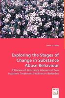 Exploring the Stages of Change in Substance Abuse Behaviour - A Review of Substance Abusers at Two Inpatient Treatment Facilities in Barbados 363902396X Book Cover