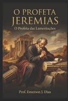 O Profeta Jeremias: O Profeta das Lamenta��es. 1092226826 Book Cover
