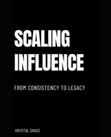 Scaling Influence: From Consistency to Legacy B0FVGBDQKS Book Cover