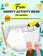 Fun Variety Activity Book For Seniors: 101 Entertaining And Challenging Large Print Puzzles B0BJYM9DQX Book Cover