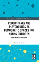 Public Parks and Playgrounds as Democratic Spaces for Young Children: Playing with Abandon 1032931639 Book Cover