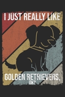 I Just Really Like Golden Retrievers, OK?: DIN A5 Golden Retriever Notizheft | 120 Seiten liniertes Golden Retriever Notizbuch für Notizen in Schule, ... | Eine tolles Geschenk für Ihre Liebsten. 1670823946 Book Cover