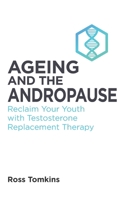 Ageing and the Andropause: Reclaim Your Youth with Testosterone Replacement Therapy B0C9SPDWKT Book Cover