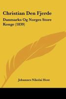 Christian Den Fjerde: Danmarks Og Norges Store Konge (1839) 1160722188 Book Cover