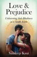 Love & Prejudice: Unlearning Anti-Blackness as a South Asian B0BWZ2NGDB Book Cover