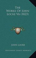 The Works Of John Locke V6 0548804273 Book Cover