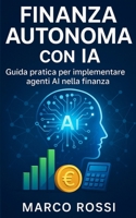 Finanza Autonoma con IA: Guida pratica per implementare agenti AI nella finanza (Italian Edition) B0F9T1J48G Book Cover