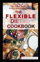 THE FLEXIBLE DIETING COOKBOOK: Your Guide for High Protein Recipes for Building healthy Body Shape B084P73LFN Book Cover