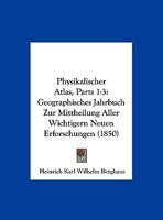 Physikalischer Atlas, Parts 1-3: Geographisches Jahrbuch Zur Mittheilung Aller Wichtigern Neuen Erforschungen (1850) 1160734844 Book Cover