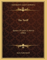 The Tariff: Speech of Hon. Justin S. Morrill 1018289100 Book Cover