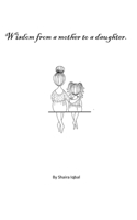 Wisdom From A Mother To A Daughter B09HG2V4JK Book Cover