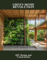 Green Home Revolution: Diy Design And Construction B0FRS4VPG8 Book Cover