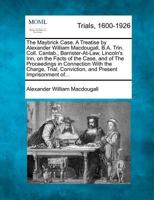 The Maybrick Case. A Treatise by Alexander William Macdougall, B.A. Trin. Coll. Cantab., Barrister-At-Law, Lincoln's Inn, on the Facts of the Case, ... Conviction, and Present Imprisonment of... 1275507050 Book Cover