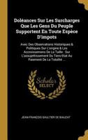 Doléances Sur Les Surcharges Que Les Gens Du Peuple Supportent En Toute Espèce D'impots: Avec Des Observations Historiques & Politiques Sur L'origine ... Paiement De La Totalité ... 0270430628 Book Cover