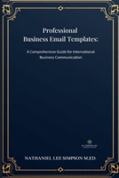 Professional Business Email Templates: Your Complete Guide to International Business Communication (Business Communications Series) B0DXVFCTCL Book Cover