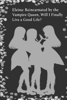 Eleina: Reincarnated by the Vampire Queen, Will I Finally Live a Good Life? B0C2SG2G12 Book Cover
