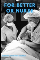 For Better Or Nurse: #Nurselife notebook/ Gratitude / tracker / diary - 6x9 Softcover -120 Page Journal - perfect gift LPN RN CNA School or Nursing Students 1696344182 Book Cover