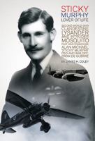 Sticky Murphy Lover of Life: Second World War Clandestine Lysander and Intruder Mosquito Pilot Wing Commander Alan Michael 'sticky' Murphy Dso and Bar, Dfc, Croix de Guerre 1999812840 Book Cover