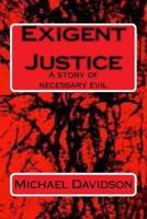 Exigent Justice: A story of necessary evil 1534603697 Book Cover