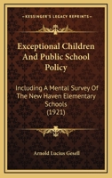 Exceptional Children and Public School Policy: Including a Mental Survey of the New Haven Elementary Schools 1016964072 Book Cover