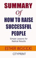 Summary of How to Raise Successful People: Simple Lessons for Radical Results; Esther Wojcicki 1097434494 Book Cover